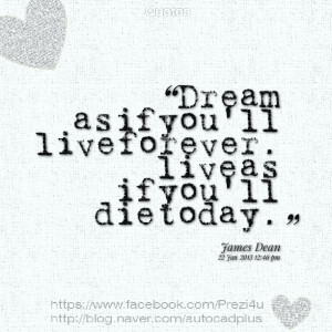 Quotes Picture: dream as if you'll live forever live as if you'll die ...