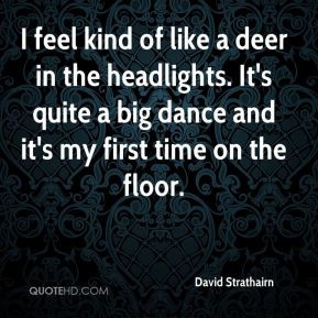 David Strathairn - I feel kind of like a deer in the headlights. It's ...