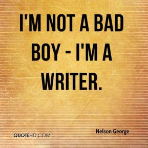 Nelson George - I'm not a bad boy - I'm a writer.