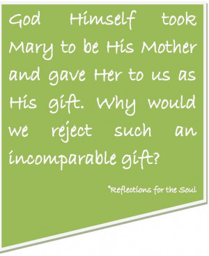 God Himself took Mary to be His Mother and gave her to us as His gift ...