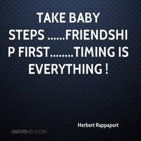 Take baby steps .....Friendship first.....Timing is Everything !