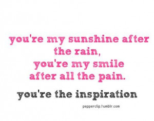 You're my sunshine after the rain, you're my smile after all the pain ...