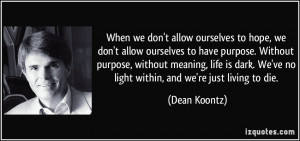 to hope, we don't allow ourselves to have purpose. Without purpose ...