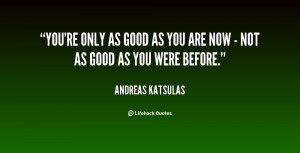 You're only as good as you are now - not as good as you were before ...