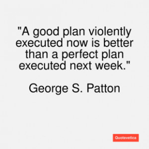 George s. patton quote a good plan violently