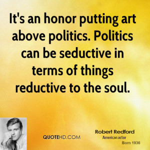It's an honor putting art above politics. Politics can be seductive in ...