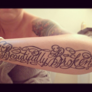 ... Beautiful Broken Tattoo, Tattoo Script, Tattoo Quotes, Pretty Tattoo