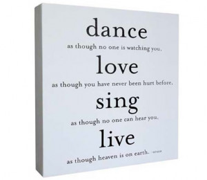 quote dance love sing live dance as though no one is watching you love ...