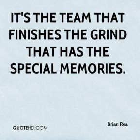 Brian Rea - It's the team that finishes the grind that has the special ...