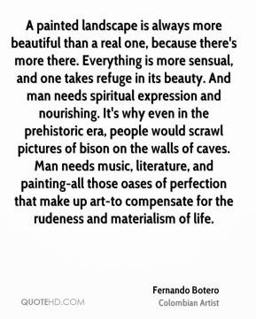 ... literature, and painting-all those oases of perfection that make up