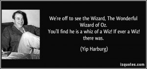 ... re off to see the Wizard, The Wonderful Wizard of Oz. You'll find