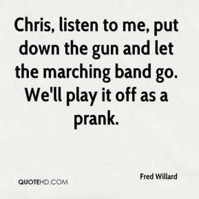 Fred Willard - Chris, listen to me, put down the gun and let the ...