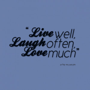 Quotes Picture: live well, laugh often, love much