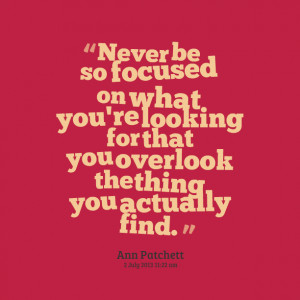 Quotes Picture: never be so focused on what you're looking for that ...