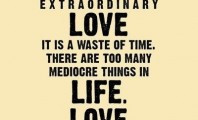 There are too many mediocre things in life, love should not be one of ...