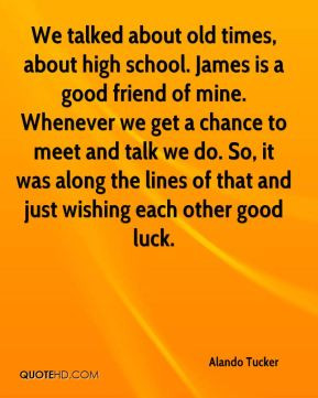 Alando Tucker - We talked about old times, about high school. James is ...