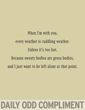 When I'm with you, every weather is cuddling weather. Unless it's too ...
