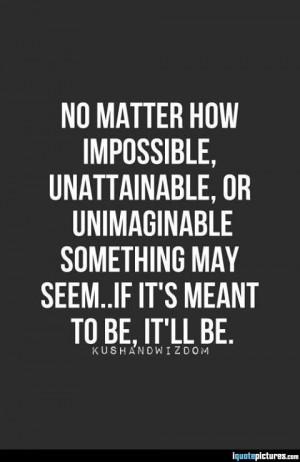 If it's meant to be, it'll be