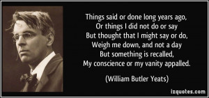 ... recalled, My conscience or my vanity appalled. - William Butler Yeats