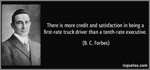 ... first-rate truck driver than a tenth-rate executive. - B. C. Forbes