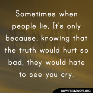 people lie, It’s only because, knowing that the truth would hurt ...