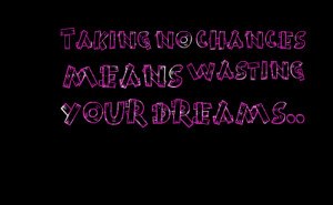 Quotes Picture: taking no chances means wasting your dreams