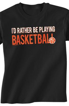 rather be doing in this basketball tee! It's an awesome basketball ...