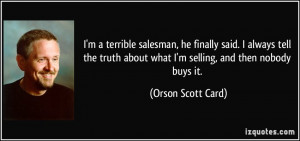terrible salesman, he finally said. I always tell the truth ...