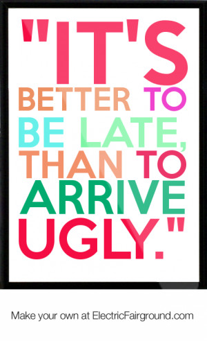 its better to be late than arrive ugly framed quote