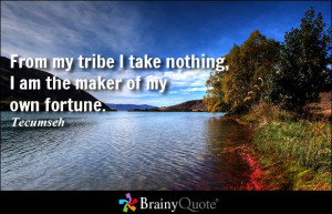 From my tribe I take nothing, I am the maker of my own fortune ...