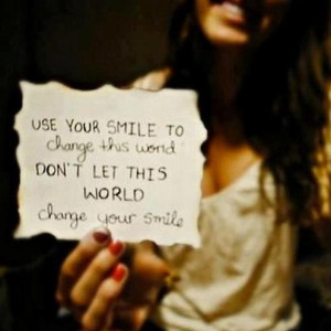 ... Smile To Change This World Don’t Let This World Change Your Smile
