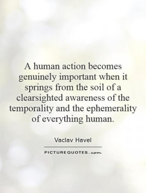 human action becomes genuinely important when it springs from the soil ...