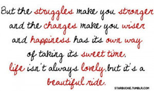 But the struggles make you stronger and the changes make you wiser and ...