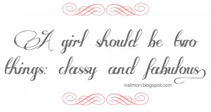 girl should be two things: classy & fabulous.