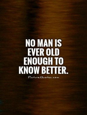 holbrook jackson quotes no man is ever old enough to know better ...