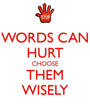 WORDS CAN HURT CHOOSE THEM WISELY