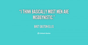 think basically most men are misogynistic.”