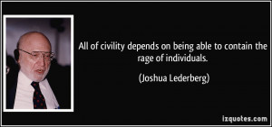 all of civility depends on being able to contain the rage of