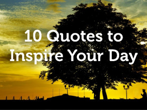 10 quotes to inspire your day