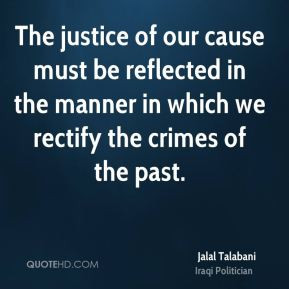 Jalal Talabani - The justice of our cause must be reflected in the ...