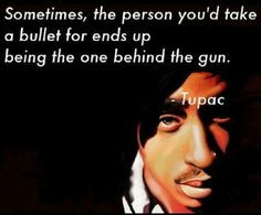 ... tupac quotes quotes on betrayal bullets sometimes the person you