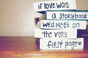 If love was a story book, we’d meet on the very first page