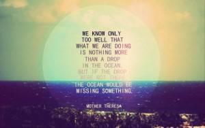 ... that what we are doing is nothing more than a drop in the ocean but