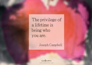 ... lifetime is being who you are, Joseph Campbell, inspirational quotes