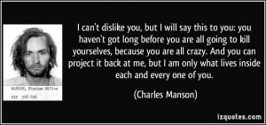 can't dislike you, but I will say this to you: you haven't got long ...