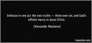 ... sin, and God's infinite mercy in Jesus Christ. - Alexander Maclaren
