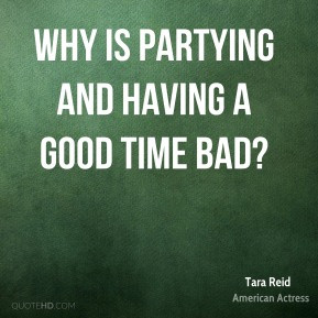 Tara Reid - Why is partying and having a good time bad?