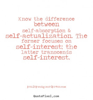 Know the difference between self-absorption & self-actualization. The ...