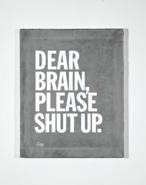 Dear Brain. Please shut up.
