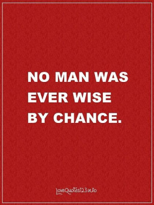 No man was ever wise by chance - Wisdom Quote.